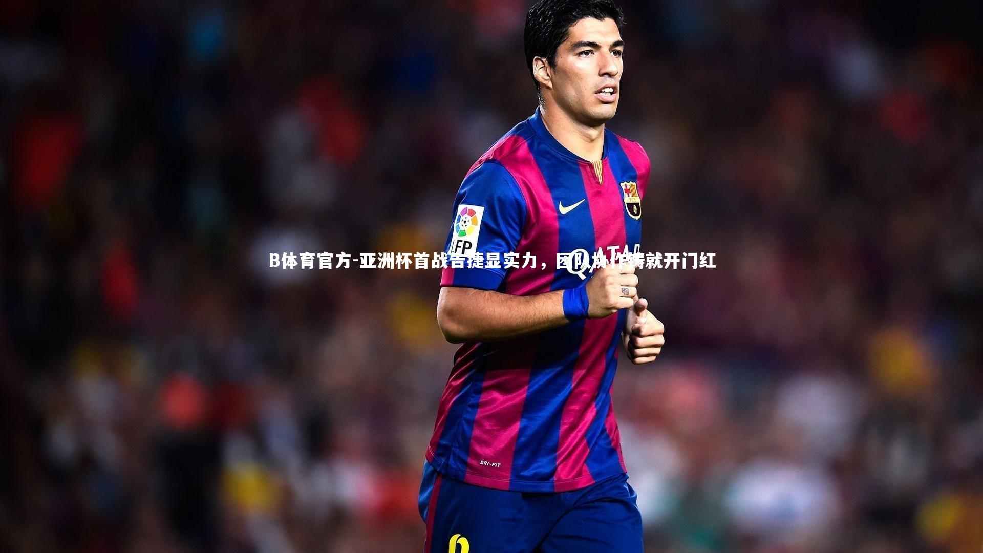 亚洲杯首战告捷显实力，团队协作铸就开门红