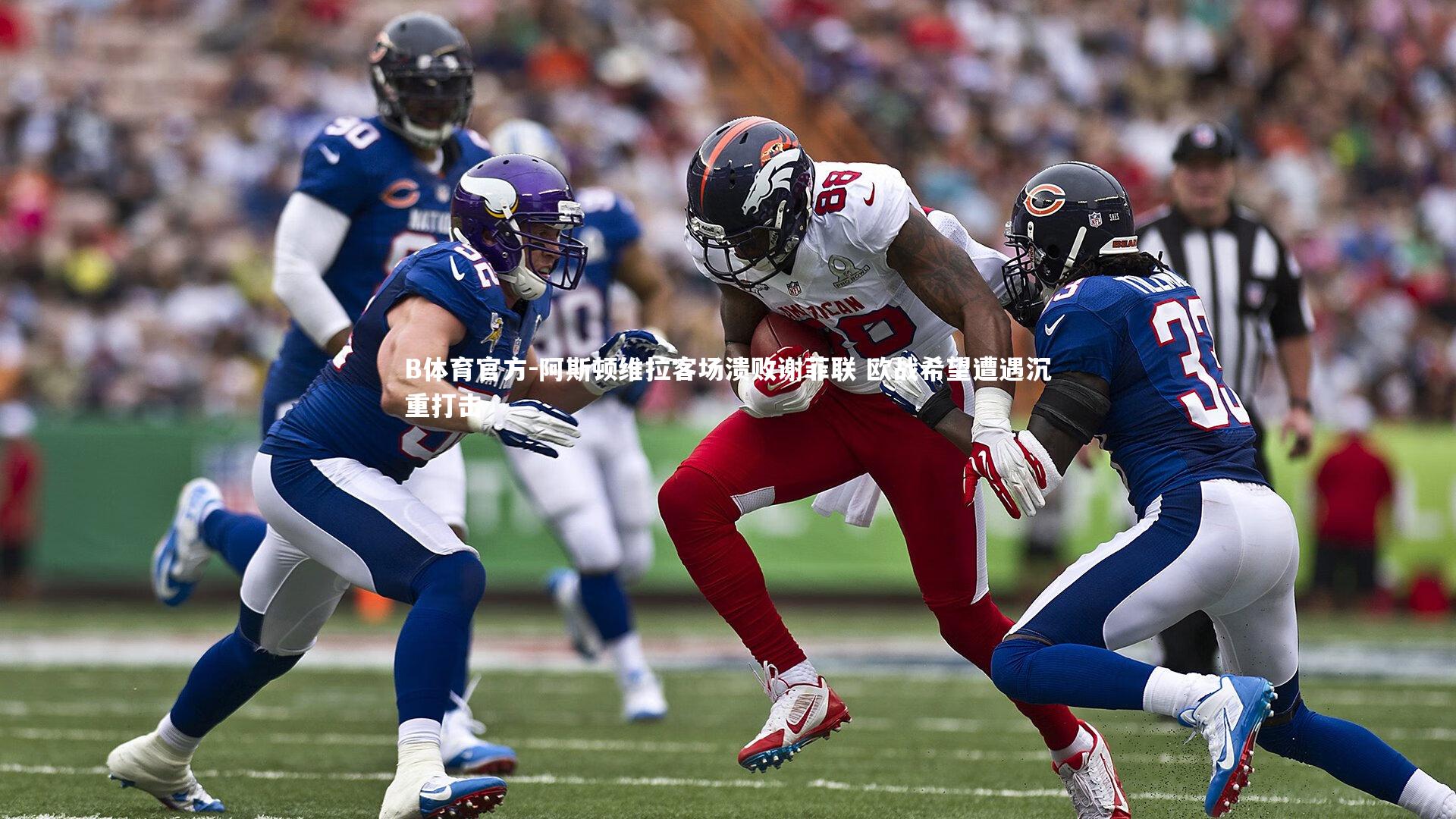 阿斯顿维拉客场溃败谢菲联 欧战希望遭遇沉重打击