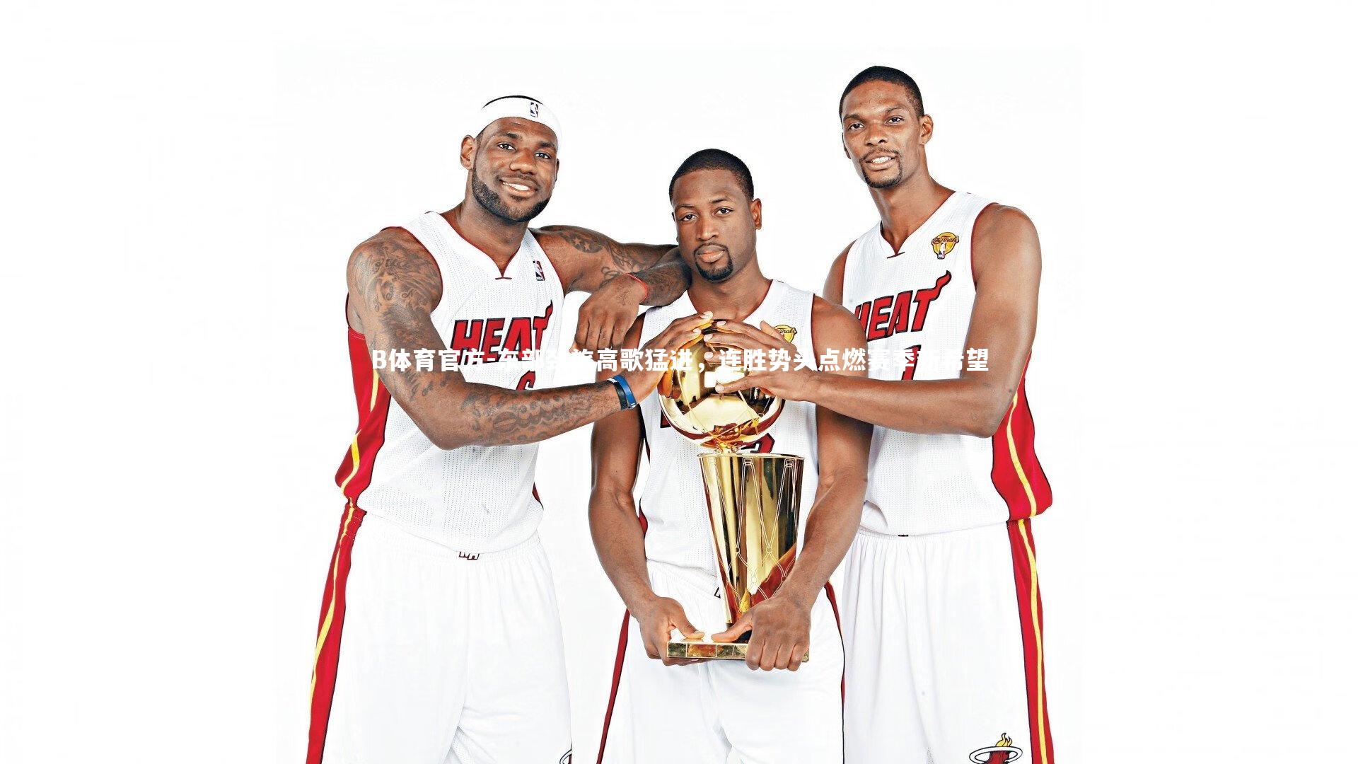 东部劲旅高歌猛进，连胜势头点燃赛季新希望