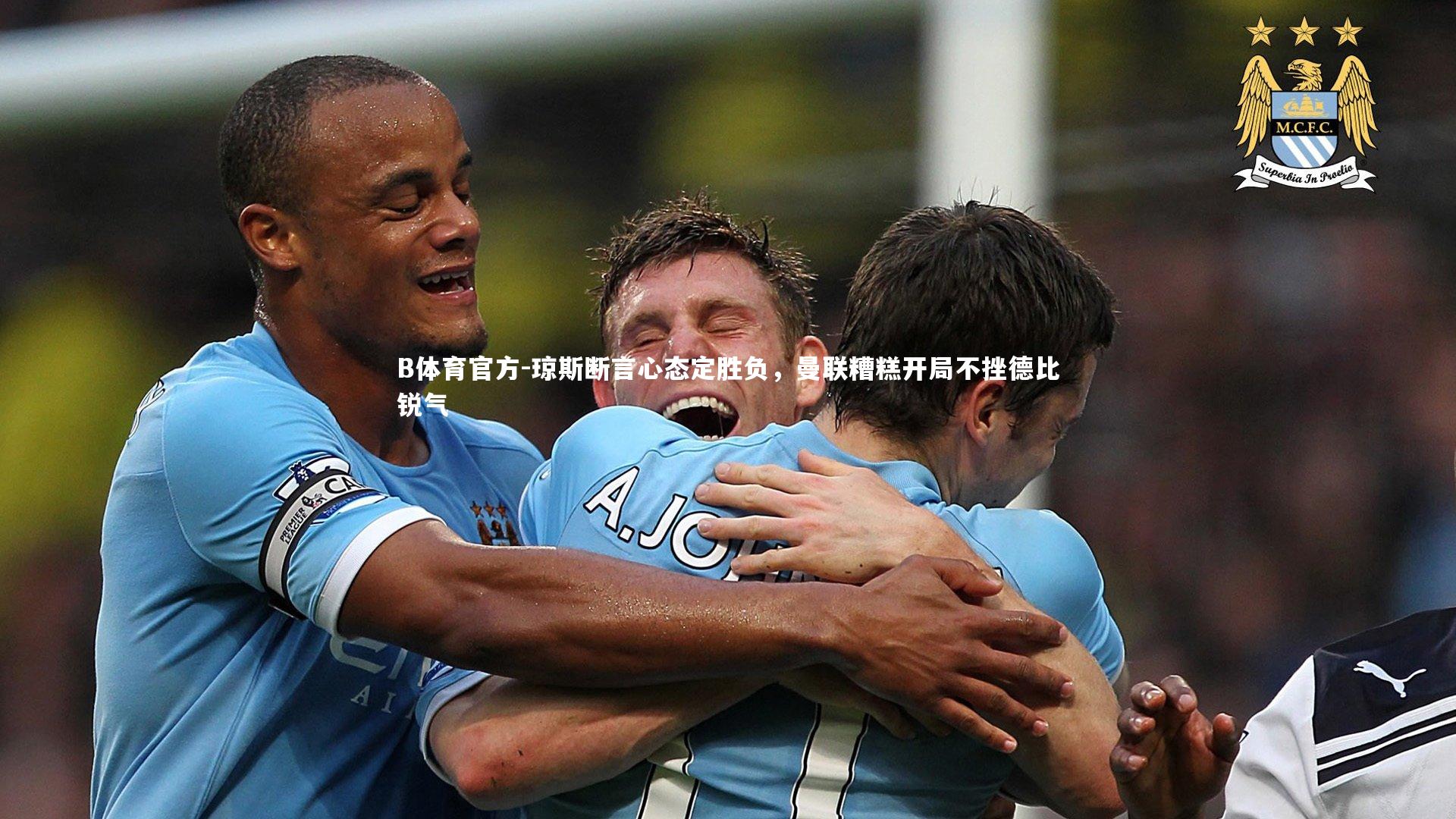 琼斯断言心态定胜负,曼联糟糕开局不挫德比锐气